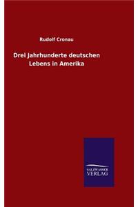 Drei Jahrhunderte deutschen Lebens in Amerika
