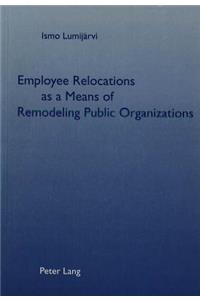 Employee Relocations as a Means of Remodeling Public Organizations