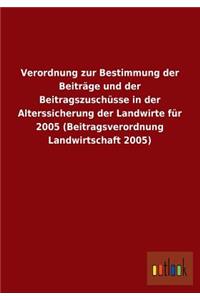 Verordnung Zur Bestimmung Der Beitrage Und Der Beitragszuschusse in Der Alterssicherung Der Landwirte Fur 2005 (Beitragsverordnung Landwirtschaft 2005