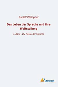 Das Leben der Sprache und ihre Weltstellung: 3. Band - Die Ratsel der Sprache