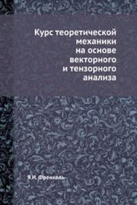 Kurs teoreticheskoj mehaniki na osnove vektornogo i tenzornogo analiza