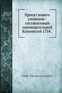 Proekt novogo ulozheniya: sostavlennyj zakonodatelnoj Kommissej 1754 .