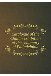 Catalogue of the Chilian Exhibition at the Centenary of Philadelphia