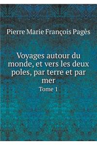 Voyages autour du monde, et vers les deux poles, par terre et par mer Tome 1