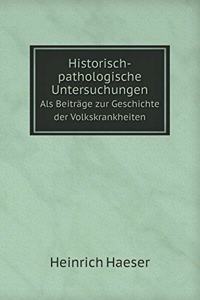 Historisch-Pathologische Untersuchungen ALS Beiträge Zur Geschichte Der Volkskrankheiten