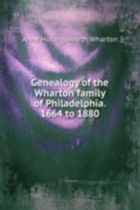 Genealogy of the Wharton family of Philadelphia. 1664 to 1880