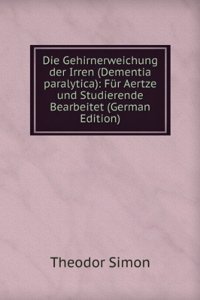 Die Gehirnerweichung der Irren (Dementia paralytica): Fur Aertze und Studierende Bearbeitet (German Edition)