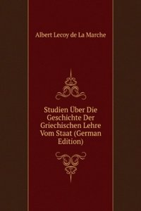 Studien Uber Die Geschichte Der Griechischen Lehre Vom Staat (German Edition)