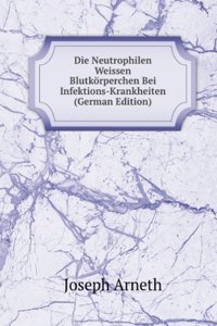 Die Neutrophilen Weissen Blutkorperchen Bei Infektions-Krankheiten (German Edition)