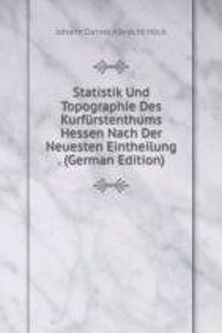 Statistik Und Topographie Des Kurfurstenthums Hessen Nach Der Neuesten Eintheilung . (German Edition)