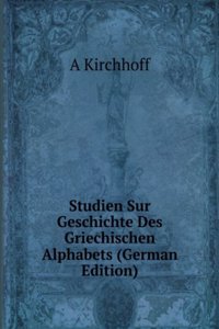 Studien Zur Geschichte Des Griechischen Alphabets