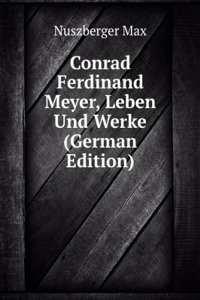 Conrad Ferdinand Meyer, Leben Und Werke (German Edition)