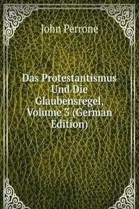 Das Protestantismus Und Die Glaubensregel, Volume 3 (German Edition)