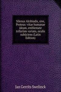 Silenus Alcibiadis, sive, Proteus: vitae humanae ideam, emblemate trifariam variato, oculis subijciens (Latin Edition)