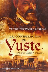 La Conspiracion de Yuste: Hay Que Matar a Carlos V