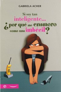 Si soy tan inteligente--Â¿por que me enamoro como una imbecil?