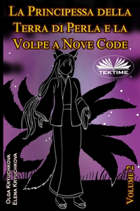 Principessa Della Terra Di Perla E La Volpe A Nove Code. Volume 2