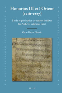 Honorius III Et l'Orient (1216-1227): Étude Et Publication de Sources Inédites Des Archives Vaticanes (Asv)