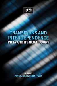 Transitions and Interdependence India and Its Neighbours