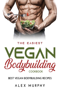The Easiest Vegan Bodybuilding Cookbook