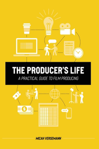 Producer's Life A Practical Guide to Film Producing