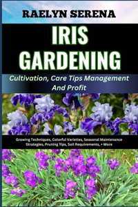 IRIS GARDENING Cultivation, Care Tips Management And Profit