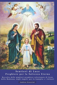 Sentieri di Luce: Preghiere per la Salvezza Eterna: Raccolta delle migliori preghiere selezionate di Gesù, della Madonna, degli Angeli, per la famiglia e i defunti