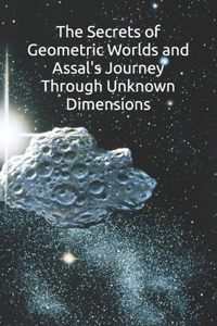 Secrets of Geometric Worlds and Assal's Journey Through Unknown Dimensions
