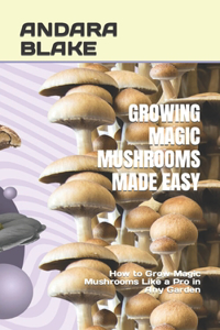 Growing Magic Mushrooms Made Easy