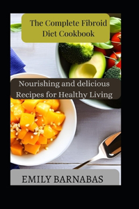 Complete Fibroid Diet Cookbook