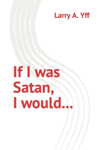 If I was Satan, I would...