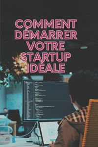 Comment demarrer votre startup ideale