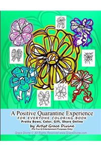A Positive Quarantine Experience FOR EVERYONE COLORING BOOK Pretty Bows, Color, Gift, Share Online by Artist Grace Divine