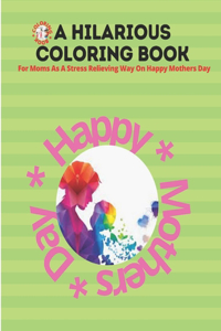 A Hilarious Coloring Book For Moms As A Stress Relieving Way On Happy Mothers Day