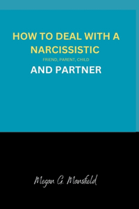 How to Deal with a Narcissistic Friend, Parent, Child and Partner