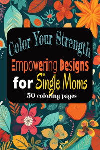 Single Moms Coloring Book: 50 Encouraging & Empowering Coloring Pages for Single Moms