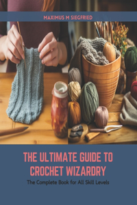 Ultimate Guide to Crochet Wizardry