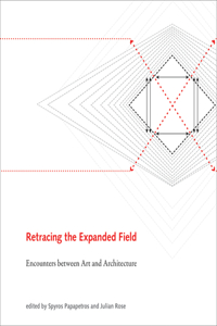 Retracing the Expanded Field: Encounters Between Art and Architecture
