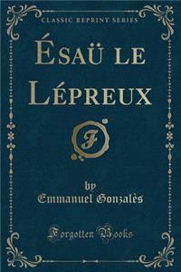Ésaü Le Lépreux (Classic Reprint)