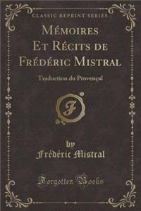 Memoires Et Recits de Frederic Mistral: Traduction Du Provencal (Classic Reprint)