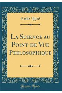 La Science Au Point de Vue Philosophique (Classic Reprint)