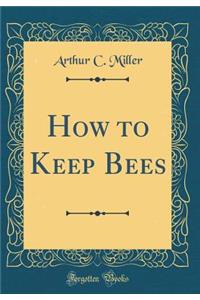 How to Keep Bees (Classic Reprint)
