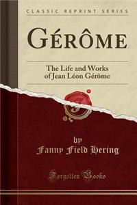Gerome: The Life and Works of Jean Leon Gerome (Classic Reprint)