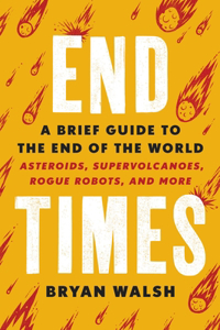 End Times : A Brief Guide to the End of the World
