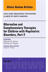 Alternative and Complementary Therapies for Children with Psychiatric Disorders, Part 2, an Issue of Child and Adolescent Psychiatric Clinics of North America