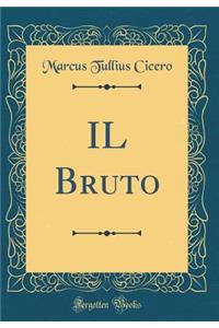 Il Bruto (Classic Reprint)