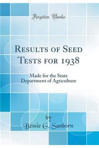 Results of Seed Tests for 1938: Made for the State Department of Agriculture (Classic Reprint)