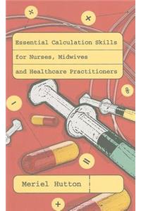 Essential Calculation Skills for Nurses, Midwives and Healthcare Practitioners
