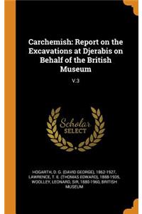 Carchemish: Report on the Excavations at Djerabis on Behalf of the British Museum: V.3