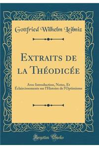 Extraits de la ThÃ©odicÃ©e: Avec Introduction, Notes, Et Ã?claircissements Sur l'Histoire de l'Optimisme (Classic Reprint)